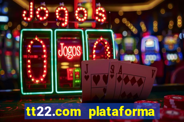 tt22.com plataforma de jogos